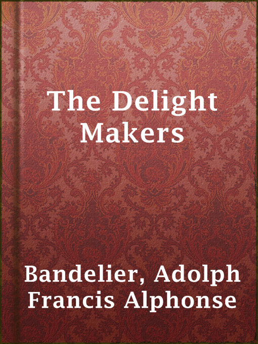 Title details for The Delight Makers by Adolph Francis Alphonse Bandelier - Available